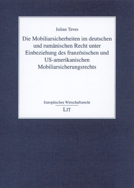 Die Mobiliarsicherheiten im deutschen und rumänischen Recht unter Einbeziehung des französischen und US-amerikanischen Mobiliarsicherungsrechts