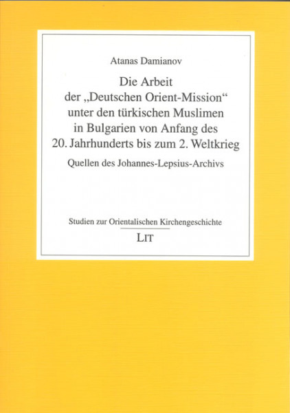 Die Arbeit der 'Deutschen Orient-Mission' unter den türkischen Muslimen in Bulgarien von Anfang des 20. Jahrhunderts bis zum 2. Weltkrieg