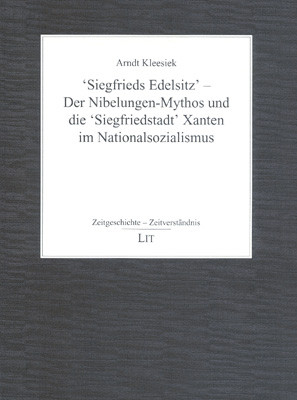 'Siegfrieds Edelsitz' - Der Nibelungen-Mythos und die 'Siegfriedstadt' Xanten im Nationalsozialismus