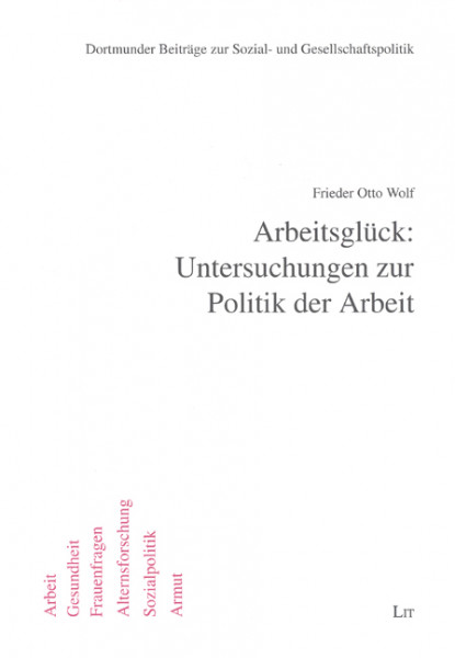 Arbeitsglück: Untersuchungen zur Politik der Arbeit